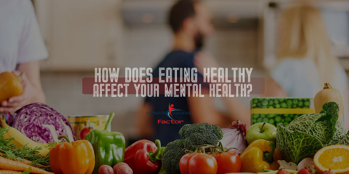 How Does Eating Healthy Affect Your Mental Health?