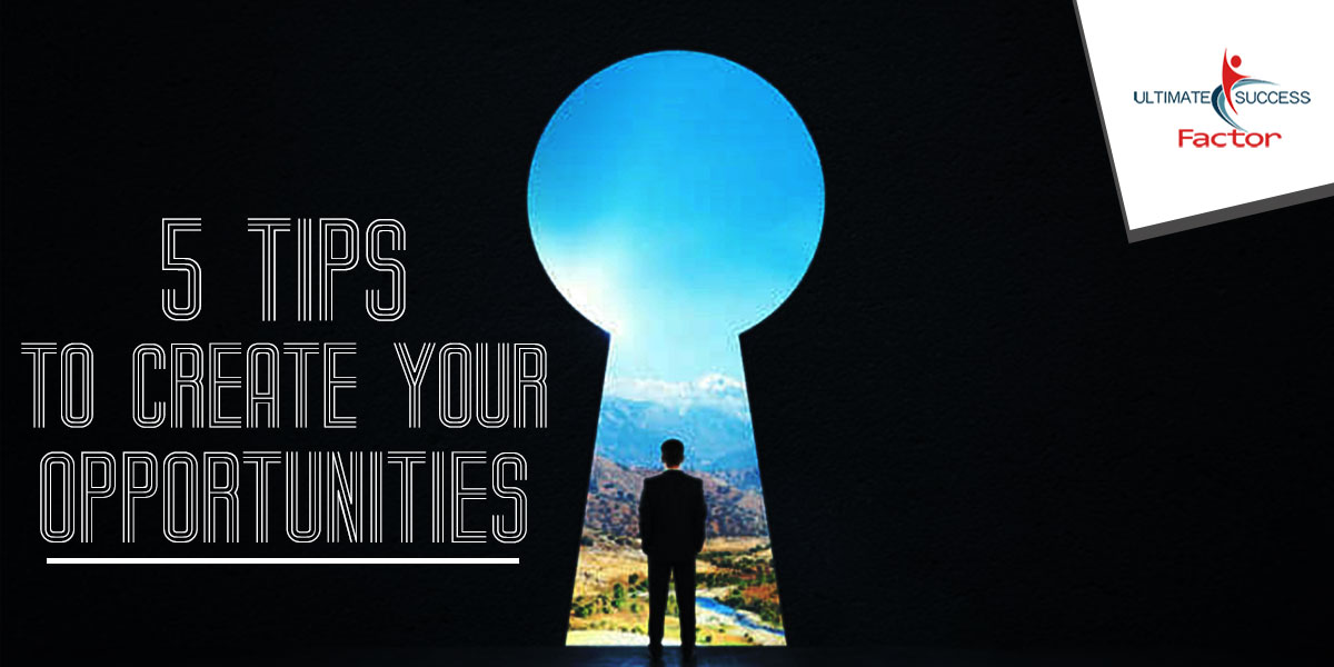 5 tips to create your opportunities