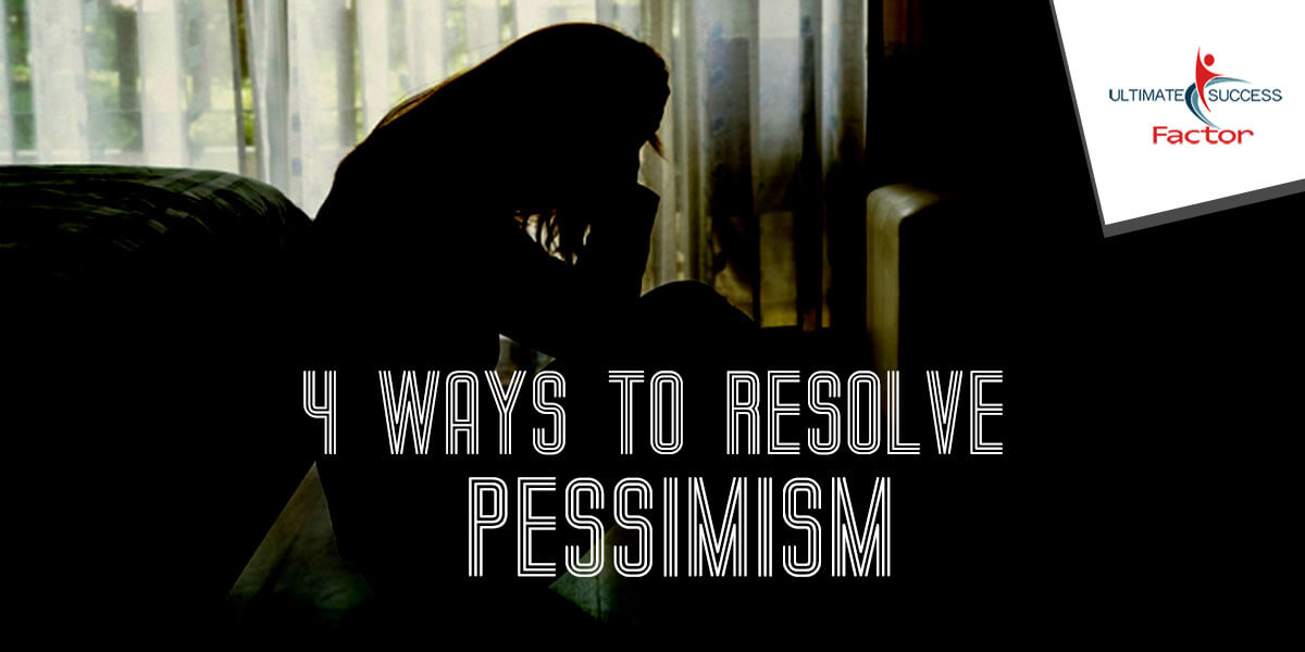 4 ways to resolve pessimism