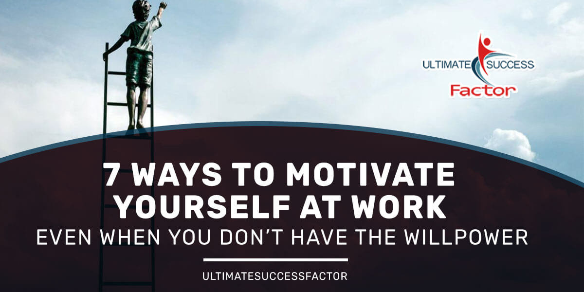 7 Ways to Motivate Yourself At Work Even When You Don’t Have The Willpower