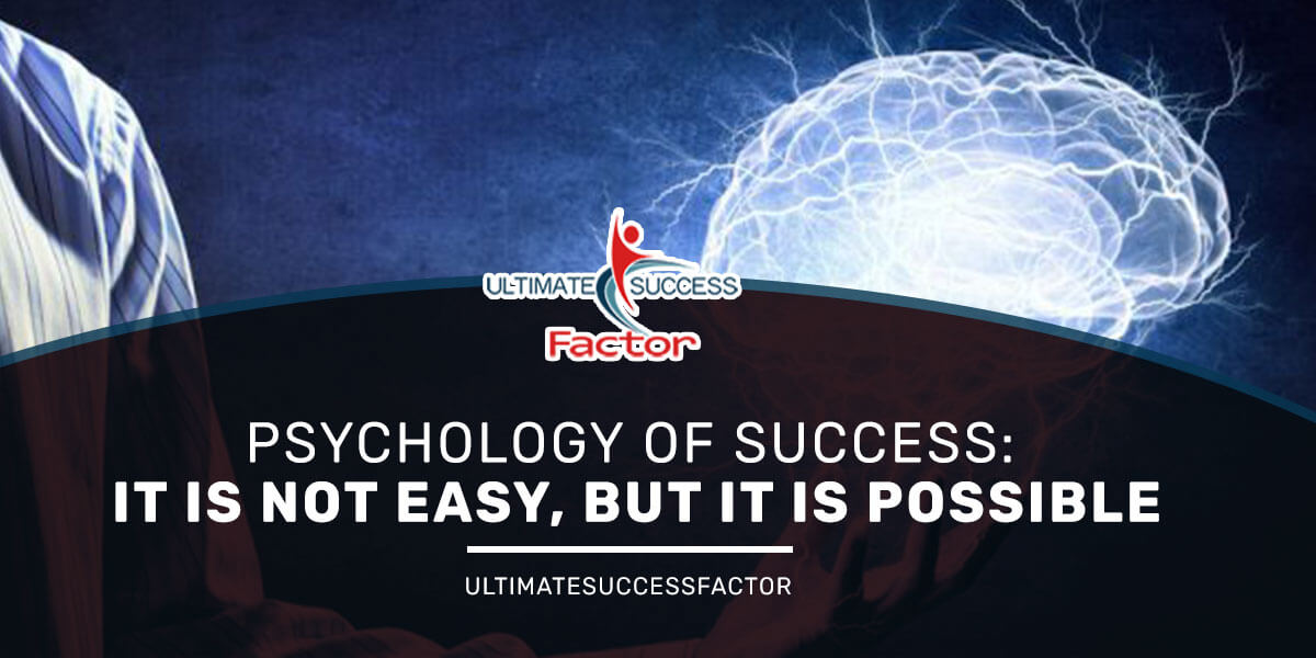 Psychology Of Success: It Is Not Easy, But It Is Possible