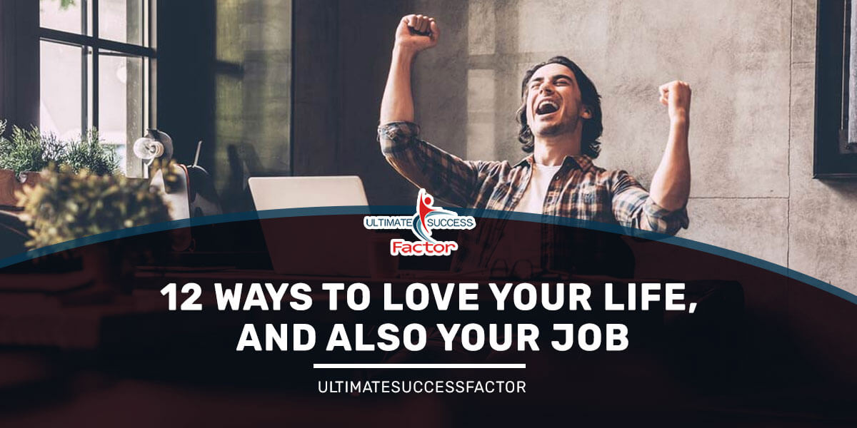 12 Ways to Love Your Life, And Also Your Job