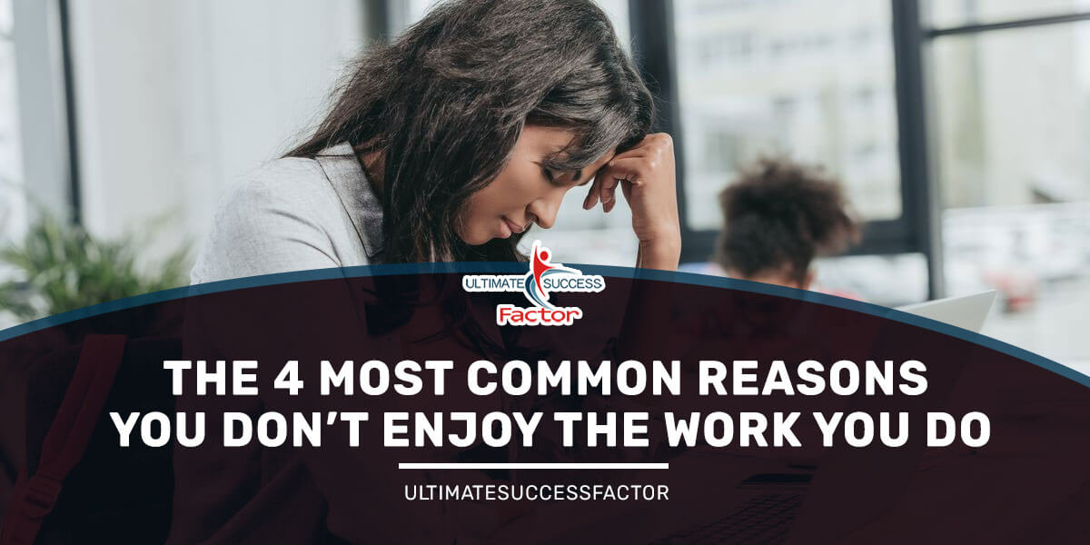 The 4 Most Common Reasons You Don’t Enjoy The Work You Do