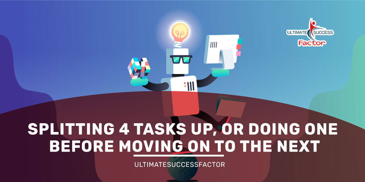 Splitting 4 Tasks Up, or Doing One Before Moving On To The Next