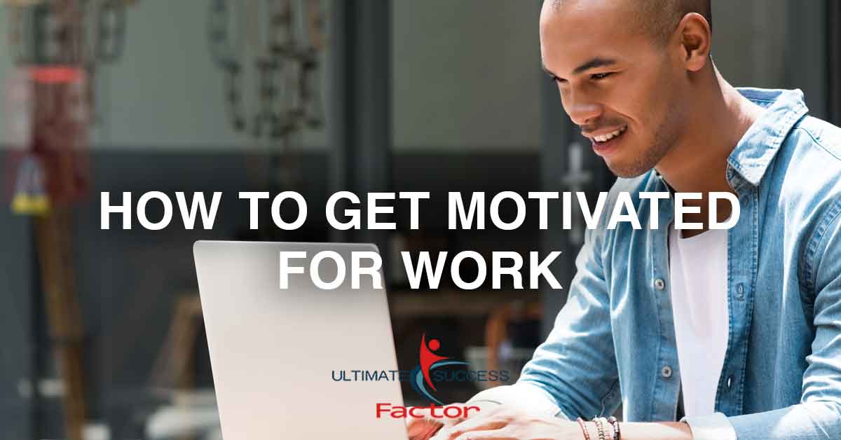how to get motivated for work
